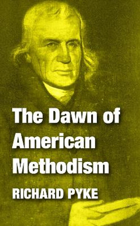 The Dawn of American Methodism by Richard Pyke 9781532600296