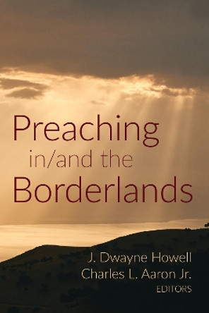 Preaching in/and the Borderlands by J Dwayne Howell 9781532664663