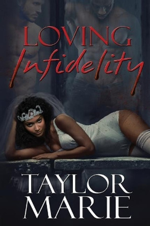 Loving Infidelity by Taylor Marie 9781518674570