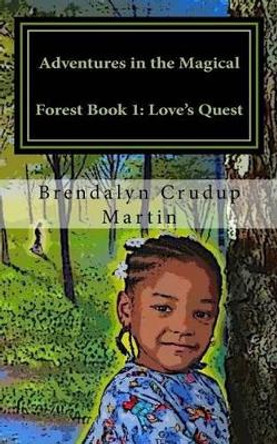 Adventures in the Magical Forest Book 1: Love's Quest by Brendalyn Crudup Martin 9781534904859