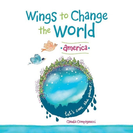 Wings to Change the World: America by Claudia Compagnucci 9781504391412