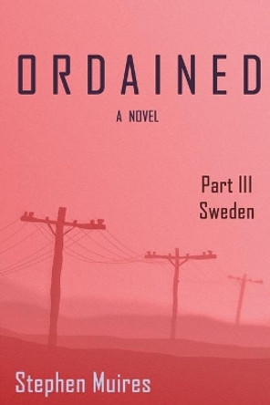 Ordained: Part III Sweden by Stephen Muires 9781518873218
