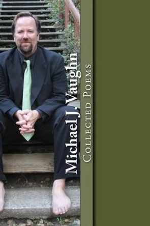 Collected Poems by Michael J Vaughn 9781519332813