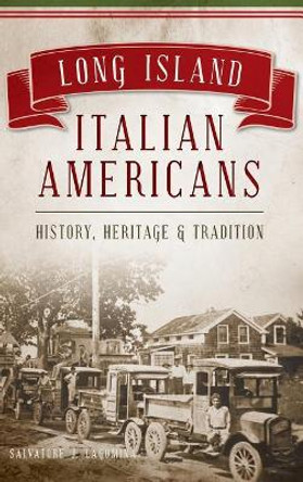 Long Island Italian Americans: History, Heritage and Tradition by Salvatore J Lagumina 9781540207821