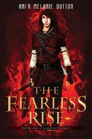 The Fearless Rise by Ani'a Melanie Dutton 9781490912530