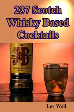237 Scotch Whisky Based Cocktails by Lev Well 9781522914464