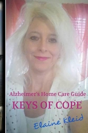 Alzheimer's Home Care Guide: Keys Of Cope by Elaine T Kleid 9781523299133
