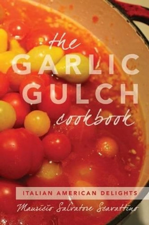 The Garlic Gulch Cookbook: Italian American Delights by Mauricio Salvatore Scavattino 9781519331144