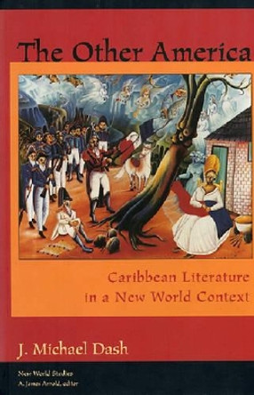 The Other America: Caribbean Literature in a New World Context by J. Michael Dash 9780813917641