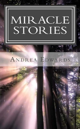 Miracle Stories: True Stories by Andrea R Edwards 9781519792938