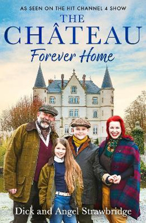 The Château - Forever Home: The instant Sunday Times Bestseller, as seen on the hit Channel 4 series Escape to the Château by Dick Strawbridge 9781399603164
