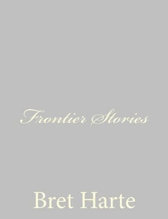 Frontier Stories by Bret Harte 9781484091579