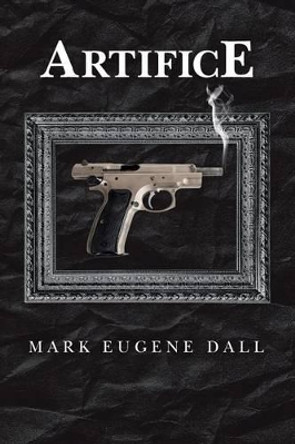 Artifice by Mark Eugene Dall 9781532853074