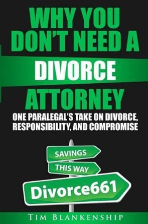 Why You Don't Need a Divorce Attorney: One Paralegal's Take on Divorce, Responsibility and Compromise by Tim Blankenship 9781532861604