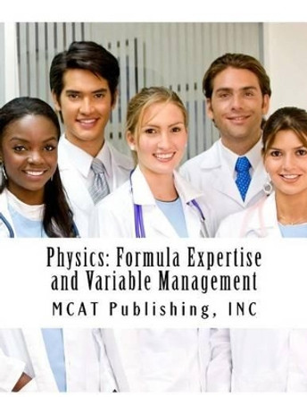 Physics: Formula Expertise and Variable Management: 2016 Edition by McAt Publishing Inc 9781523616756