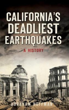 California's Deadliest Earthquakes: A History by Abraham Hoffman 9781540216625