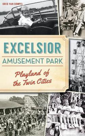 Excelsior Amusement Park: Playland of the Twin Cities by Greg Van Gompel 9781540217288