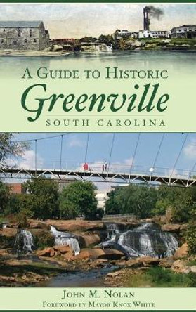 A Guide to Historic Greenville, South Carolina by John M Nolan 9781540218100