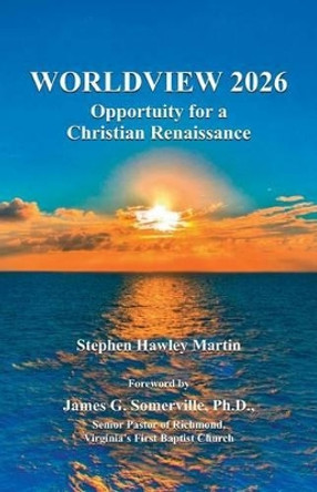 Worldview 2026: Opportunity for a Christian Renaissance by Stephen Hawley Martin 9781532841040