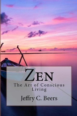 Zen: The Art of Conscious Living by Jeffry C Beers 9781532949869