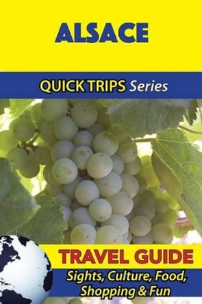 Alsace Travel Guide (Quick Trips Series): Sights, Culture, Food, Shopping & Fun by Crystal Stewart 9781532964411