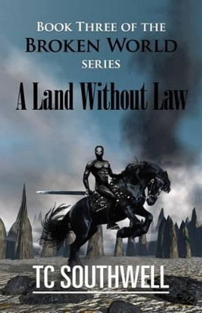 A Land Without Law: Book III of The Broken World series by T C Southwell 9781523708420