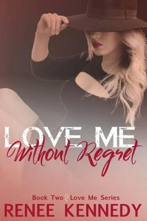 Love Me Without Regret by Renee Kennedy 9781523628926