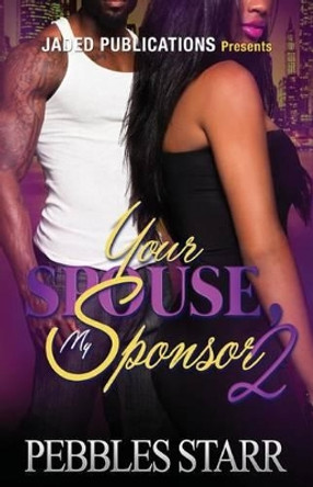 Your Spouse, My Sponsor 2: The Finale by Pebbles Starr 9781532837883