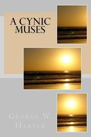 A Cynic Muses by George W Harper 9781539968146