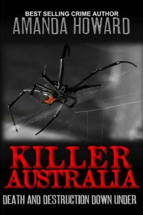 Killer Australia: Death and Destruction Down Under by Amanda Howard 9781532985270