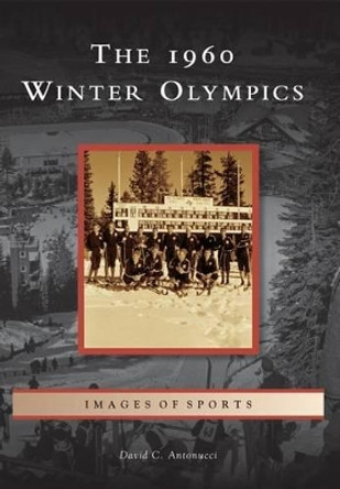 The 1960 Winter Olympics by David C. Antonucci 9781467130141
