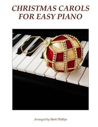 Christmas Carols for Easy Piano by Mark Phillips 9781539153870