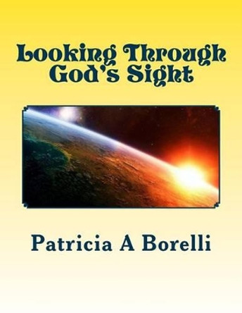 Looking Through God's Sight by Patricia a Borelli 9781523639502