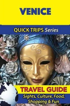 Venice Travel Guide (Quick Trips Series): Sights, Culture, Food, Shopping & Fun by Sara Coleman 9781533050571