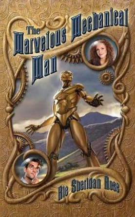 The Marvelous Mechanical Man: Book One of the Conn-Mann Chronicles by Rie Sheridan Rose 9781533052735