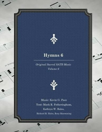 Hymns 6: Original Sacred SATB Music by Mark R Fotheringham 9781533061904