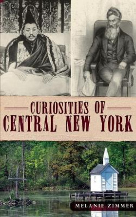 Curiosities of Central New York by Melanie Zimmer 9781540231925
