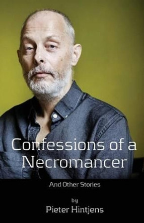 Confessions of a Necromancer: And Other Stories by Pieter Hintjens 9781539178842