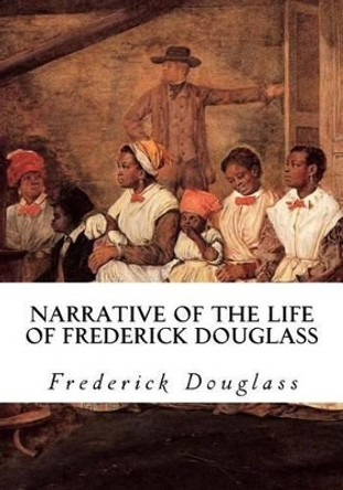 Narrative of the Life of Frederick Douglass by Frederick Douglass 9781533281104