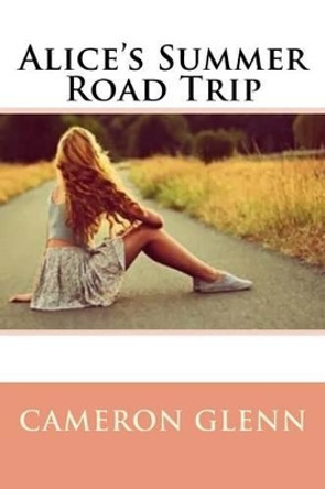 Alice's Summer Road Trip: Newly Edited by Cameron Glenn 9781514338964