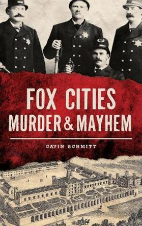 Fox Cities Murder & Mayhem by Gavin Schmitt 9781540227614