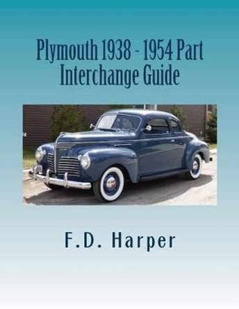 Plymouth 1938 - 1954 Part Interchange Guide by F D Harper 9781533338037