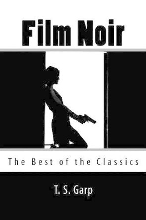 Film Noir: The Best of the Classics by T S Garp 9781523994830