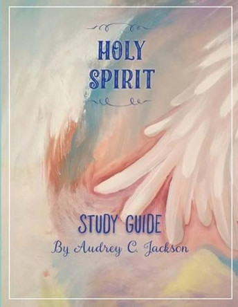 Holy Spirit Study Guide by Audrey C Jackson 9781533349347