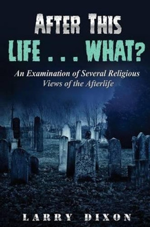 After This Life . . . What?: An Examination of Several Views of the Afterlife by Eternal Destinies Students 9781533119841