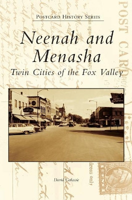 Neenah and Menasha: Twin Cities of the Fox Valley by David Galassie 9781540228802