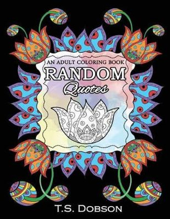 Random Quotes: An Adult Coloring Book by T S Dobson 9781533185235