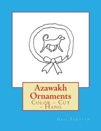 Azawakh Ornaments: Color - Cut - Hang by Gail Forsyth 9781533200945