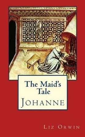 The Maid's Tale - Johanne by Liz Orwin 9781533209542