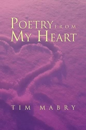 Poetry from My Heart by Tim Mabry 9781465389220